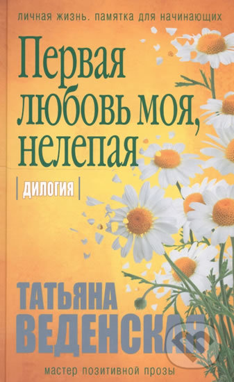 Kniha: Pervaya lubov moya, nelepaya (Tatiiana Vedenskaia). Eksmo, 2017 Kniha: Pervaya lubov moya, nelepaya (Tatiiana Vedenskaia). Eksmo, 2017