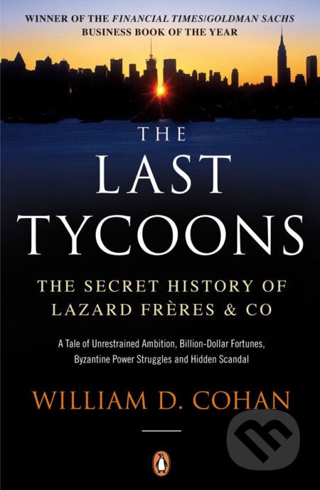 The Last Tycoons: The Secret History of Lazard Frères & Co. - William D. Cohan, Penguin Books, 2008
