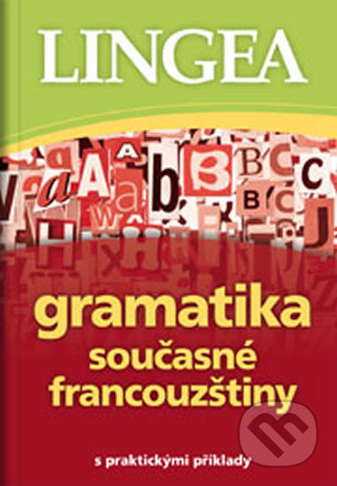 Kniha: Gramatika současné francouzštiny s praktickými příklady (Lingea). Lingea, 2019 Kniha: Gramatika současné francouzštiny s praktickými příklady (Lingea). Lingea, 2019