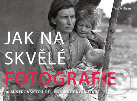 Kniha: Jak na skvělé fotografie (Val Williams). Zoner Press, 2019 Kniha: Jak na skvělé fotografie (Val Williams). Zoner Press, 2019