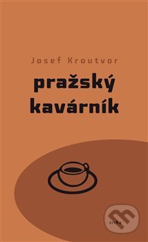 Kniha: Pražský kavárník (Josef Kroutvor). Archa, 2019 Kniha: Pražský kavárník (Josef Kroutvor). Archa, 2019