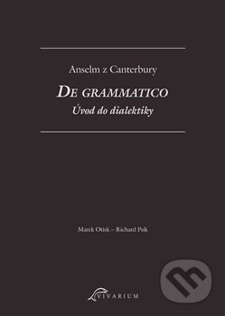 Kniha: De grammatico. Úvod do dialektiky (Anselm z Canterbury). Scriptorium, 2019 Kniha: De grammatico. Úvod do dialektiky (Anselm z Canterbury). Scriptorium, 2019