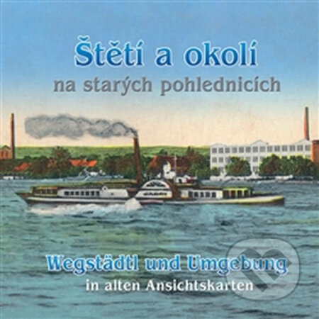 Kniha: Štětí a okolí na starých pohlednicích / Wegstädtl und Umgebung in alten Ansichtskarten (Petr Prášil a Vitalij Marek). Baron, 2014 Kniha: Štětí a okolí na starých pohlednicích / Wegstädtl und Umgebung in alten Ansichtskarten (Petr Prášil a Vitalij Marek). Baron, 2014