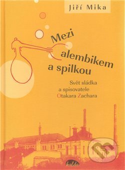 Kniha: Mezi alembikem a spilkou (Jiří Míka). Halda, 2012 Kniha: Mezi alembikem a spilkou (Jiří Míka). Halda, 2012