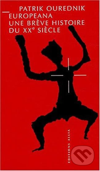 Kniha: Europeana - Une breve histoire du XXe siecle (Patrik Ouředník). Allia, 2004 Kniha: Europeana - Une breve histoire du XXe siecle (Patrik Ouředník). Allia, 2004