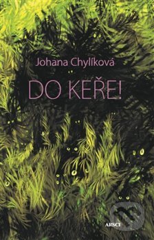 Kniha: Do keře (Johana Chylíková). ARSCI, 2019 Kniha: Do keře (Johana Chylíková). ARSCI, 2019