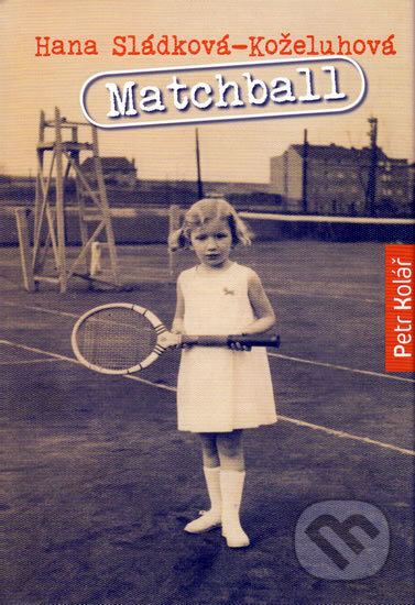 Kniha: Matchball - Hana Sládková-Koželuhová (Petr Kolář). Atypo, 2010 Kniha: Matchball - Hana Sládková-Koželuhová (Petr Kolář). Atypo, 2010