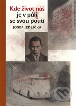Kniha: Kde život náš je v půli se svou poutí (Josef Jedlička). Karolinum, 2019 Kniha: Kde život náš je v půli se svou poutí (Josef Jedlička). Karolinum, 2019