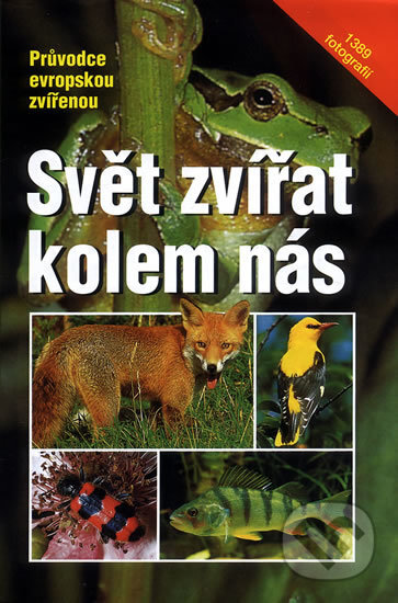 Kniha: Svět zvířat kolem nás - Průvodce evropskou zvířenou (Erich Kretzschmar a Wilfried Stichmann). Granit, 2002 Kniha: Svět zvířat kolem nás - Průvodce evropskou zvířenou (Erich Kretzschmar a Wilfried Stichmann). Granit, 2002