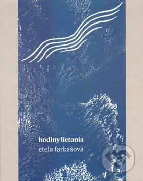 Kniha: Hodiny lietania (Etela Farkašová). Vydavateľstvo Spolku slovenských spisovateľov, 2019 Kniha: Hodiny lietania (Etela Farkašová). Vydavateľstvo Spolku slovenských spisovateľov, 2019