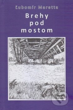 Kniha: Brehy pod mostom (Ľubomír Maretta). Vydavateľstvo Spolku slovenských spisovateľov, 2019 Kniha: Brehy pod mostom (Ľubomír Maretta). Vydavateľstvo Spolku slovenských spisovateľov, 2019