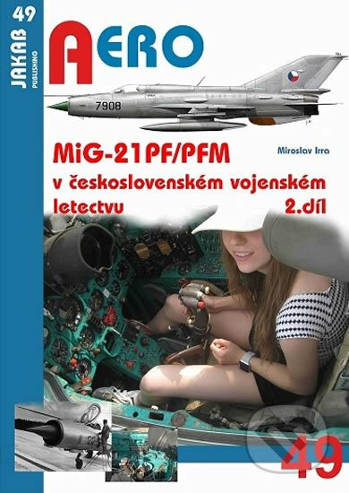 Kniha: Aero: MiG-21PF/PFM v československém vojenském letectvu - 2. díl (Miroslav Irra). Jakab, 2018 Kniha: Aero: MiG-21PF/PFM v československém vojenském letectvu - 2. díl (Miroslav Irra). Jakab, 2018
