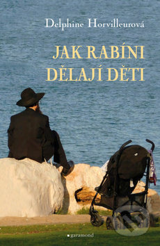 Kniha: Jak rabíni dělají děti (Delphine Horvilleur). Garamond, 2019 Kniha: Jak rabíni dělají děti (Delphine Horvilleur). Garamond, 2019
