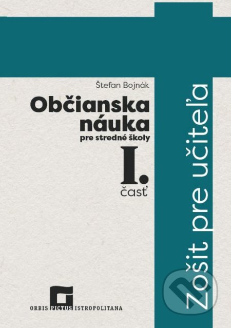 Kniha: Občianska náuka pre stredné školy 1. časť - zošit pre učiteľa (Štefan Bojnák). Orbis Pictus Istropolitana, 2018 Kniha: Občianska náuka pre stredné školy 1. časť - zošit pre učiteľa (Štefan Bojnák). Orbis Pictus Istropolitana, 2018