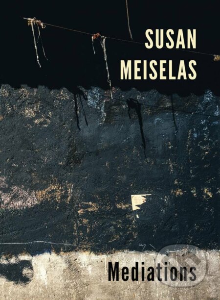 Kniha: Mediations (Susan Meiselas). Damiani, 2018 Kniha: Mediations (Susan Meiselas). Damiani, 2018