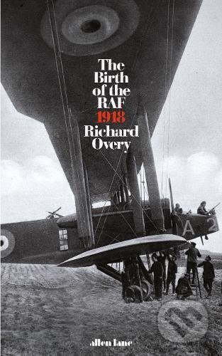 Kniha: The Birth of the RAF 1918 (Richard Overy). Allen Lane, 2018 Kniha: The Birth of the RAF 1918 (Richard Overy). Allen Lane, 2018