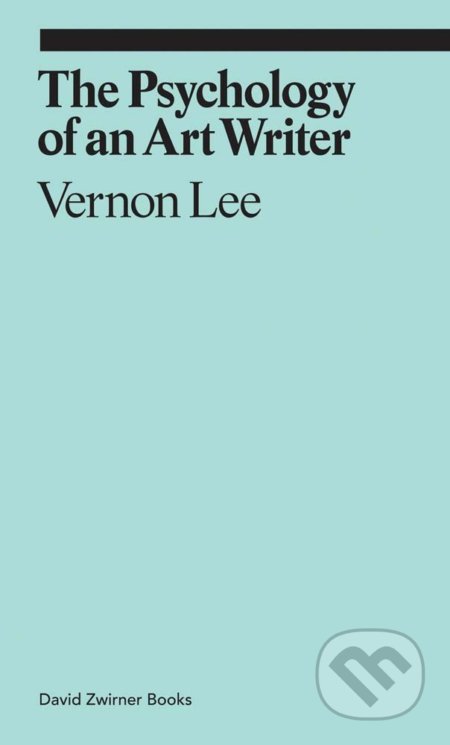 Kniha: The Psychology of an Art Writer (Vernon Lee). David Zwirner Books, 2018 Kniha: The Psychology of an Art Writer (Vernon Lee). David Zwirner Books, 2018