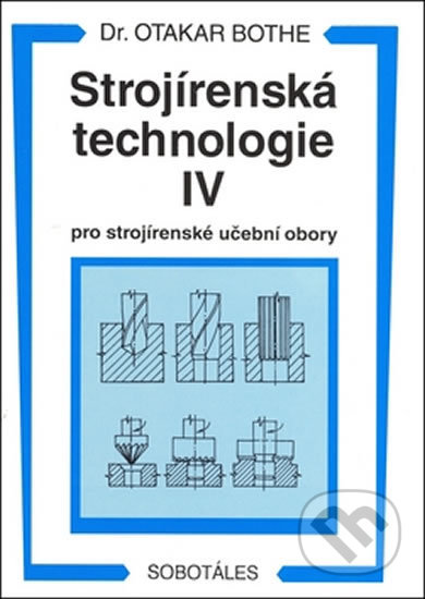 Kniha: Strojírenská technologie IV (Otakar Bothe). Europa Sobotáles, 2012 Kniha: Strojírenská technologie IV (Otakar Bothe). Europa Sobotáles, 2012