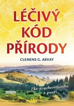 Kniha: Léčivý kód přírody (Clemens G. Arvay). Fontána, 2019 Kniha: Léčivý kód přírody (Clemens G. Arvay). Fontána, 2019