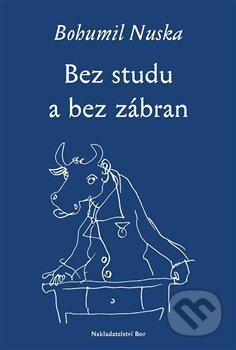 Kniha: Bez studu a bez zábran (Bohumil Nuska). Nakladatelství Bor, 2013 Kniha: Bez studu a bez zábran (Bohumil Nuska). Nakladatelství Bor, 2013