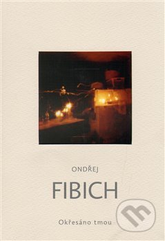 Kniha: Okřesáno tmou (Ondřej Fibich). Art et fact, 2013 Kniha: Okřesáno tmou (Ondřej Fibich). Art et fact, 2013