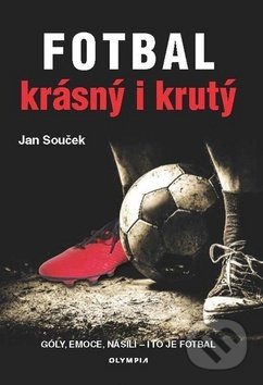 Kniha: Fotbal krásný i krutý (Jan Souček). Olympia, 2019 Kniha: Fotbal krásný i krutý (Jan Souček). Olympia, 2019