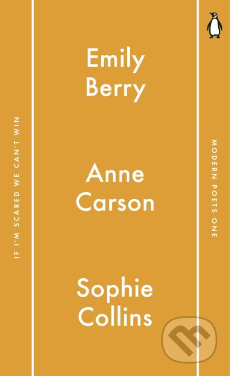 Kniha: Penguin Modern Poets 1: If I'm Scared We Can't Win (Emily Berry, Anne Carson a Sophie Collins). Penguin Books, 2017 Kniha: Penguin Modern Poets 1: If I'm Scared We Can't Win (Emily Berry, Anne Carson a Sophie Collins). Penguin Books, 2017