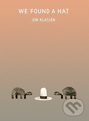 Kniha: We Found a Hat (Jon Klassen). Walker books, 2016 Kniha: We Found a Hat (Jon Klassen). Walker books, 2016
