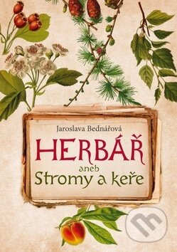 Kniha: Herbář aneb Stromy a keře (Jaroslava Bednářová). Fortuna Libri ČR, 2019 Kniha: Herbář aneb Stromy a keře (Jaroslava Bednářová). Fortuna Libri ČR, 2019