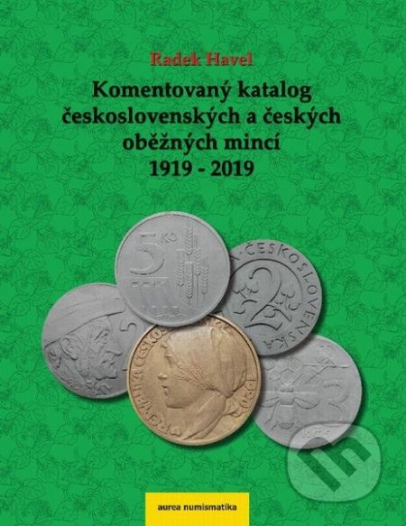 Kniha: Komentovaný katalog československých a českých mincí 1919 - 2019 (Radek Havel). Aurea numismatika, 2019 Kniha: Komentovaný katalog československých a českých mincí 1919 - 2019 (Radek Havel). Aurea numismatika, 2019