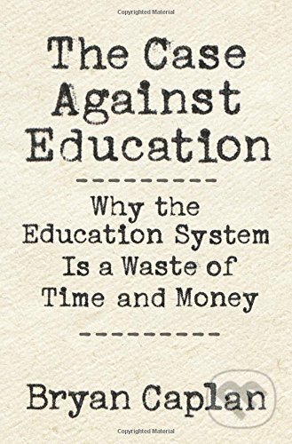 Kniha: Case against Education (Bryan Caplan). Princeton Review, 2018 Kniha: Case against Education (Bryan Caplan). Princeton Review, 2018