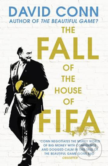 Kniha: The FALL of the House of FIFA (David Conn). Yellow Jersey, 2018 Kniha: The FALL of the House of FIFA (David Conn). Yellow Jersey, 2018