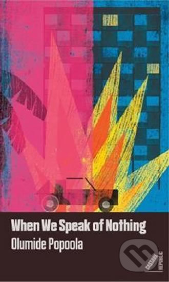 Kniha: When We Speak of Nothing (Olumide Popoola). Cassava Republic, 2017 Kniha: When We Speak of Nothing (Olumide Popoola). Cassava Republic, 2017