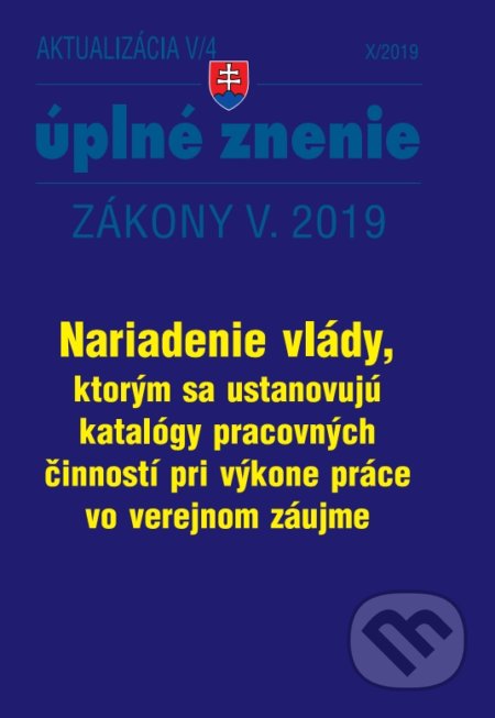 Kniha: Aktualizácia V/4 2019 - Nariadenie vlády, ktorým sa ustanovujú katalógy prac. činností pri výkone práce vo verejnom záujme (Poradca s.r.o.). Poradca s.r.o., 2019 Kniha: Aktualizácia V/4 2019 - Nariadenie vlády, ktorým sa ustanovujú katalógy prac. činností pri výkone práce vo verejnom záujme (Poradca s.r.o.). Poradca s.r.o., 2019