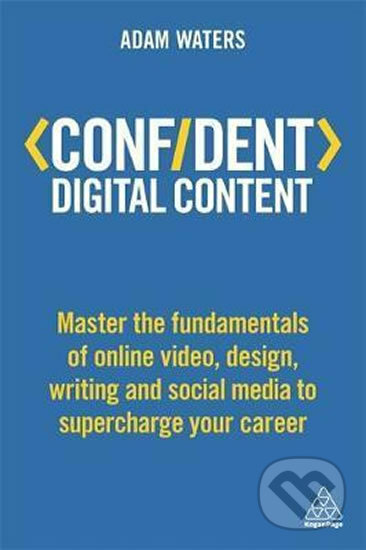 Kniha: Confident Digital Content (Adam Waters). Kogan Page, 2018 Kniha: Confident Digital Content (Adam Waters). Kogan Page, 2018