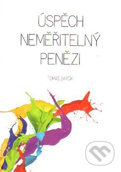 Kniha: Úspěch neměřitelný penězi (Tomáš Barčík). Tomáš Barčík - Success eBooks, 2015 Kniha: Úspěch neměřitelný penězi (Tomáš Barčík). Tomáš Barčík - Success eBooks, 2015
