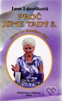 Kniha: Proč jsme tady 3. (Jana Lysoňková). Jana Lysoňková, 2015 Kniha: Proč jsme tady 3. (Jana Lysoňková). Jana Lysoňková, 2015