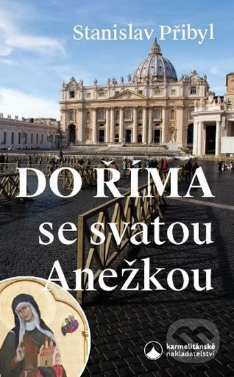 Kniha: Do Říma se svatou Anežkou (Stanislav Přibyl). Karmelitánské nakladatelství, 2019 Kniha: Do Říma se svatou Anežkou (Stanislav Přibyl). Karmelitánské nakladatelství, 2019