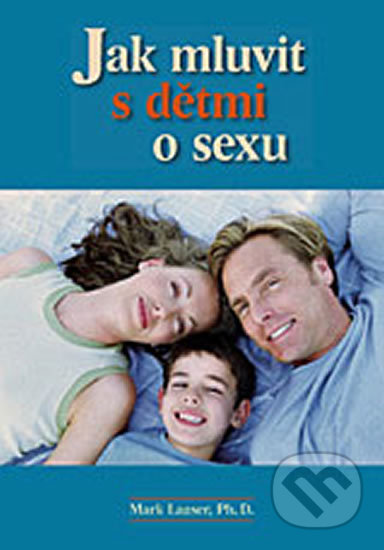 Kniha: Jak mluvit s dětmi o sexu (Mark Laaser). Biblion, 2004 Kniha: Jak mluvit s dětmi o sexu (Mark Laaser). Biblion, 2004