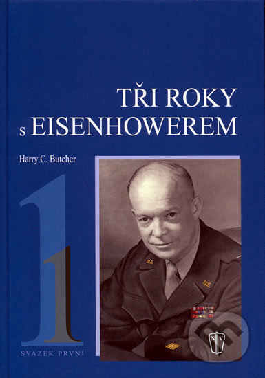 Kniha: Tři roky s Eisenhowerem - I. (Harry C. Butcher). Naše vojsko CZ, 2005 Kniha: Tři roky s Eisenhowerem - I. (Harry C. Butcher). Naše vojsko CZ, 2005