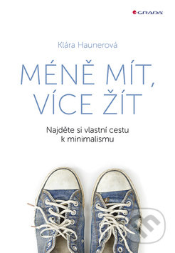 Kniha: Méně mít, více žít (Klára Haunerová). Grada, 2019 Kniha: Méně mít, více žít (Klára Haunerová). Grada, 2019
