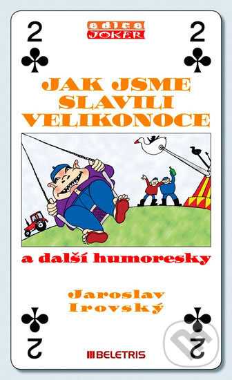 Kniha: Jak jsme slavili Velikonoce a další humoresky (Jaroslav Irovský). BELETRIS, 2012 Kniha: Jak jsme slavili Velikonoce a další humoresky (Jaroslav Irovský). BELETRIS, 2012