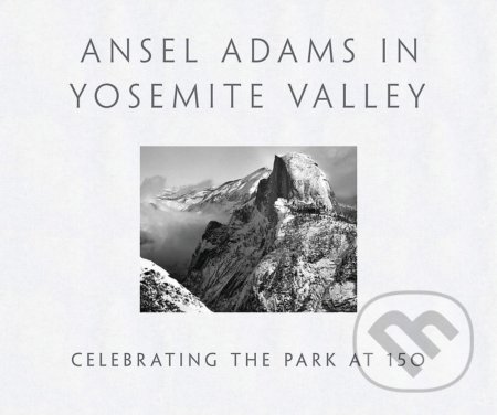 Kniha: Ansel Adams in Yosemite Valley (Peter Galassi). Little, Brown, 2014 Kniha: Ansel Adams in Yosemite Valley (Peter Galassi). Little, Brown, 2014
