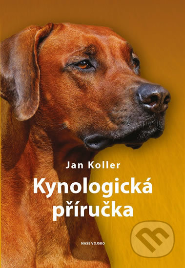 Kniha: Kynologická příručka (Jan Koller). Naše vojsko CZ, 2019 Kniha: Kynologická příručka (Jan Koller). Naše vojsko CZ, 2019