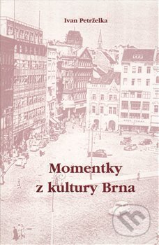 Kniha: Momentky z kultury Brna (Ivan Petrželka). , 2013 Kniha: Momentky z kultury Brna (Ivan Petrželka). , 2013