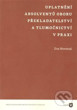 Kniha: Uplatnění absolventů oboru překladatelství a tlumočnictví v praxi (Eva Novotná). Filozofická fakulta UK v Praze, 2013 Kniha: Uplatnění absolventů oboru překladatelství a tlumočnictví v praxi (Eva Novotná). Filozofická fakulta UK v Praze, 2013
