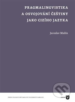 Kniha: Pragmalingvistika a osvojování češtiny jako cizího jazyka (Jaroslav Mašín). Filozofická fakulta UK v Praze, 2015 Kniha: Pragmalingvistika a osvojování češtiny jako cizího jazyka (Jaroslav Mašín). Filozofická fakulta UK v Praze, 2015