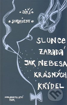 Kniha: Slunce zapadá jak nebesa krásných křídel (Jiří Schmiedt). Nakladatelství Bor, 2013 Kniha: Slunce zapadá jak nebesa krásných křídel (Jiří Schmiedt). Nakladatelství Bor, 2013
