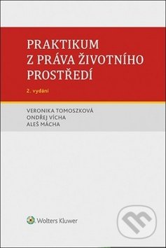 Kniha: Praktikum z práva životního prostředí (Aleš Mácha, Ondřej Vícha a Veronika Tomoszková). Wolters Kluwer ČR, 2019 Kniha: Praktikum z práva životního prostředí (Aleš Mácha, Ondřej Vícha a Veronika Tomoszková). Wolters Kluwer ČR, 2019