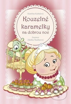 Kniha: Kouzelné karamelky na dobrou noc (Kateřina Kubalová a Zdeňka Študlarová). Bambook, 2019 Kniha: Kouzelné karamelky na dobrou noc (Kateřina Kubalová a Zdeňka Študlarová). Bambook, 2019